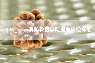宜春消防救援学院报考体检标准