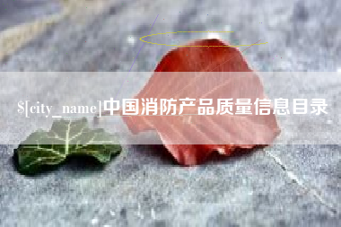 宜春中国消防产品质量信息目录