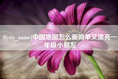 宜春中国地图怎么画简单又漂亮一年级小朋友
