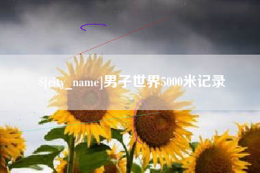 宜春男子世界5000米记录