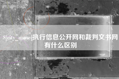 宜春执行信息公开网和裁判文书网有什么区别