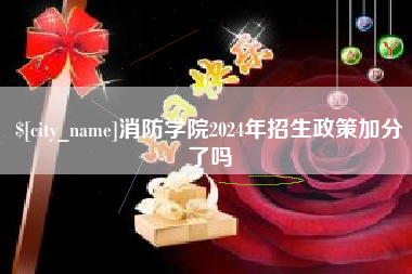 宜春消防学院2024年招生政策加分了吗