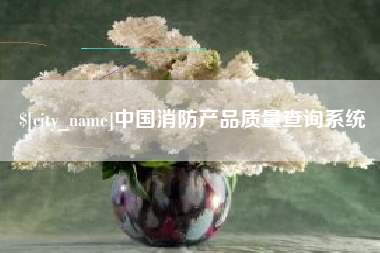 宜春中国消防产品质量查询系统