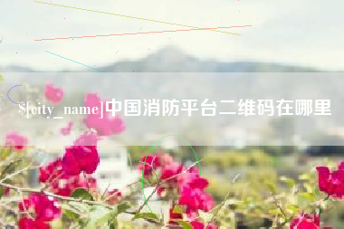 宜春中国消防平台二维码在哪里