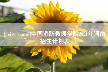宜春中国消防救援学院2021年河南招生计划表