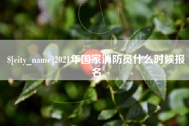 宜春2021年国家消防员什么时候报名