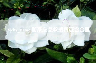 宜春国家应急救援员证含金量