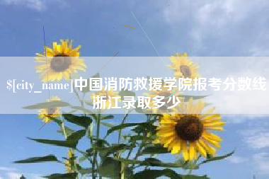 宜春中国消防救援学院报考分数线浙江录取多少