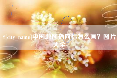 宜春中国地图指向标怎么画？图片大全