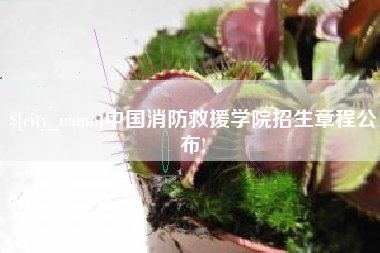 宜春中国消防救援学院招生章程公布!