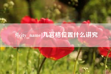 宜春九宫格位置什么讲究