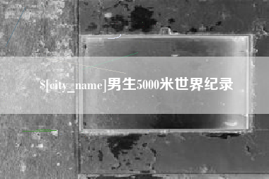 宜春男生5000米世界纪录